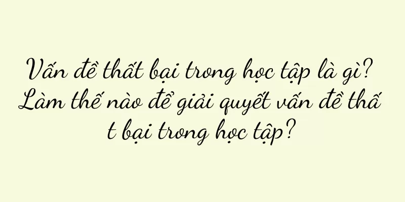 Vấn đề thất bại trong học tập là gì? Làm thế nào để giải quyết vấn đề thất bại trong học tập?