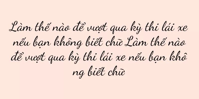 Làm thế nào để vượt qua kỳ thi lái xe nếu bạn không biết chữ Làm thế nào để vượt qua kỳ thi lái xe nếu bạn không biết chữ