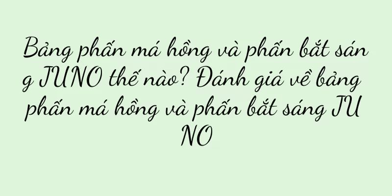 Bảng phấn má hồng và phấn bắt sáng JUNO thế nào? Đánh giá về bảng phấn má hồng và phấn bắt sáng JUNO