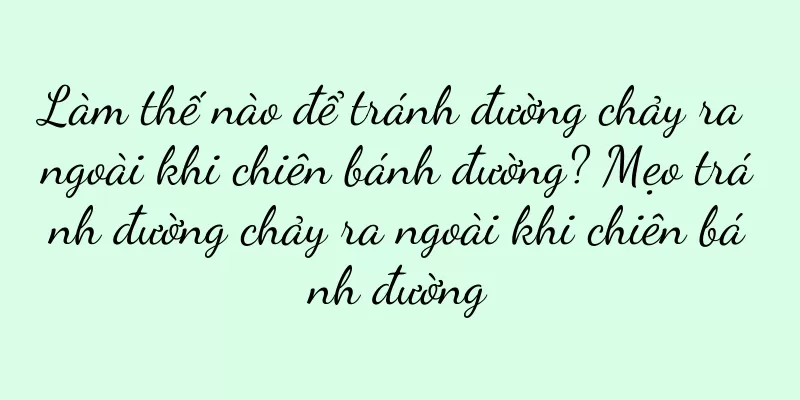 Làm thế nào để tránh đường chảy ra ngoài khi chiên bánh đường? Mẹo tránh đường chảy ra ngoài khi chiên bánh đường
