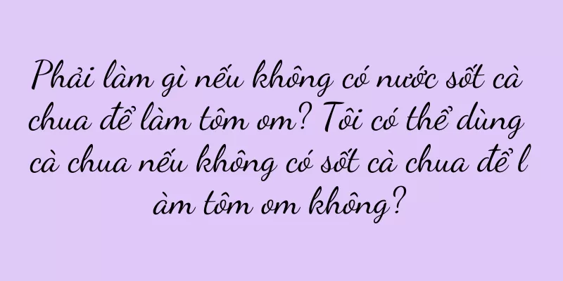 Phải làm gì nếu không có nước sốt cà chua để làm tôm om? Tôi có thể dùng cà chua nếu không có sốt cà chua để làm tôm om không?