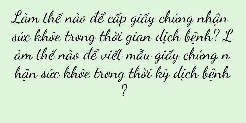 Làm thế nào để cấp giấy chứng nhận sức khỏe trong thời gian dịch bệnh? Làm thế nào để viết mẫu giấy chứng nhận sức khỏe trong thời kỳ dịch bệnh?