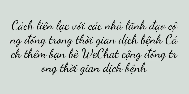 Cách liên lạc với các nhà lãnh đạo cộng đồng trong thời gian dịch bệnh Cách thêm bạn bè WeChat cộng đồng trong thời gian dịch bệnh