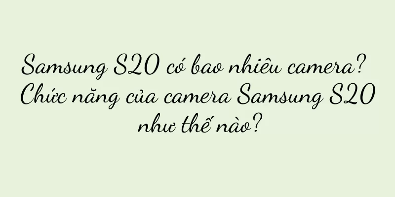 Samsung S20 có bao nhiêu camera? Chức năng của camera Samsung S20 như thế nào?
