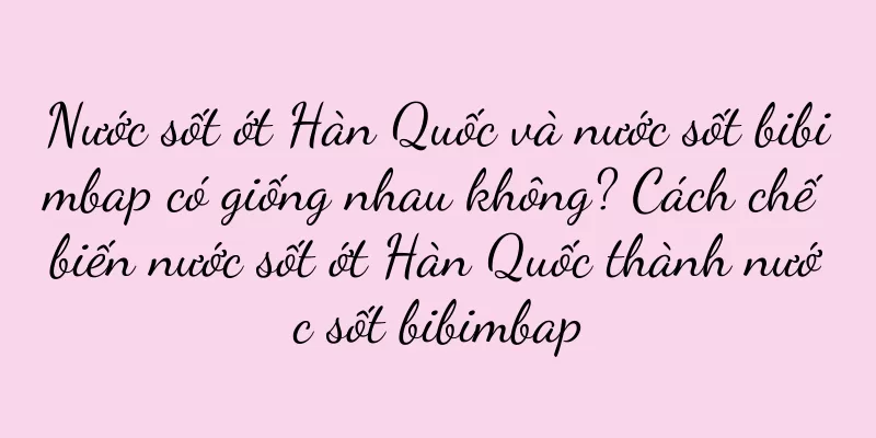 Nước sốt ớt Hàn Quốc và nước sốt bibimbap có giống nhau không? Cách chế biến nước sốt ớt Hàn Quốc thành nước sốt bibimbap
