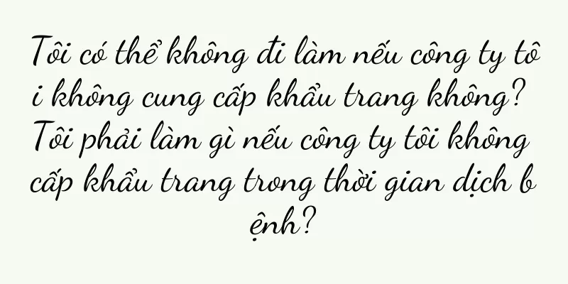 Tôi có thể không đi làm nếu công ty tôi không cung cấp khẩu trang không? Tôi phải làm gì nếu công ty tôi không cấp khẩu trang trong thời gian dịch bệnh?