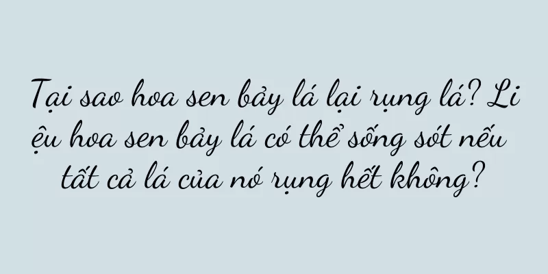 Tại sao hoa sen bảy lá lại rụng lá? Liệu hoa sen bảy lá có thể sống sót nếu tất cả lá của nó rụng hết không?