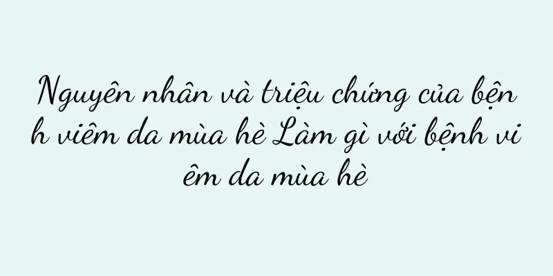Nguyên nhân và triệu chứng của bệnh viêm da mùa hè Làm gì với bệnh viêm da mùa hè