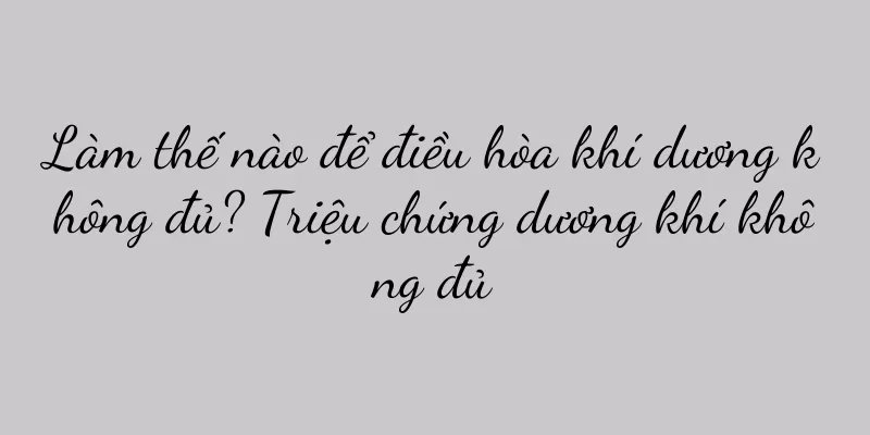 Làm thế nào để điều hòa khí dương không đủ? Triệu chứng dương khí không đủ