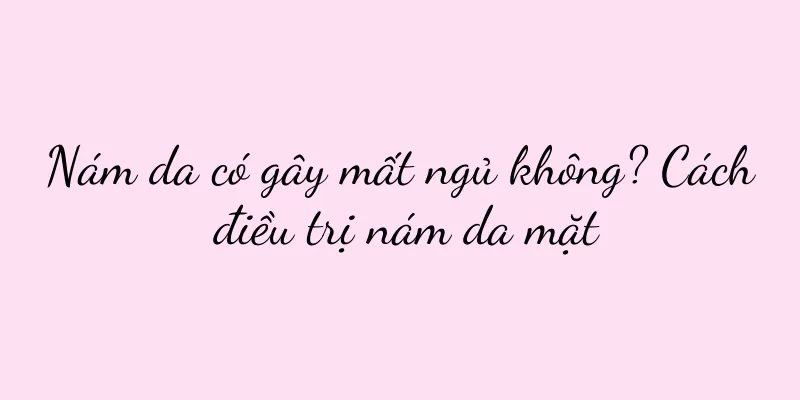 Nám da có gây mất ngủ không? Cách điều trị nám da mặt