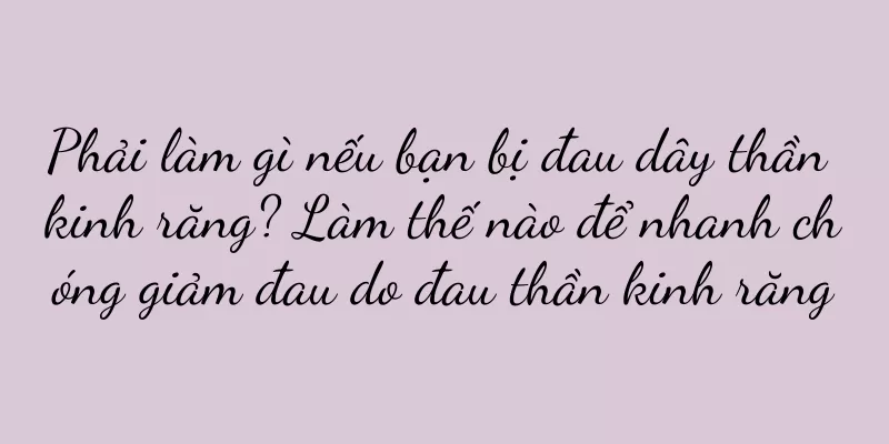 Phải làm gì nếu bạn bị đau dây thần kinh răng? Làm thế nào để nhanh chóng giảm đau do đau thần kinh răng