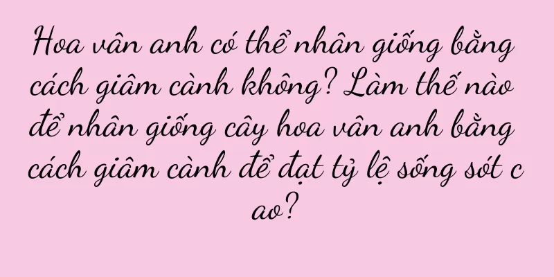 Hoa vân anh có thể nhân giống bằng cách giâm cành không? Làm thế nào để nhân giống cây hoa vân anh bằng cách giâm cành để đạt tỷ lệ sống sót cao?