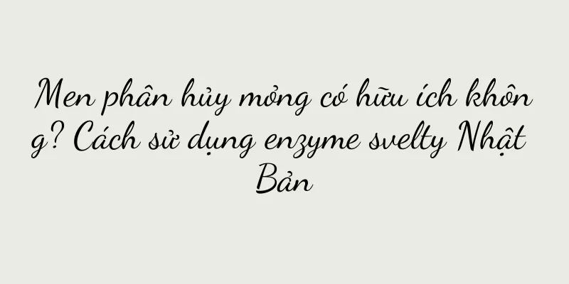 Men phân hủy mỏng có hữu ích không? Cách sử dụng enzyme svelty Nhật Bản