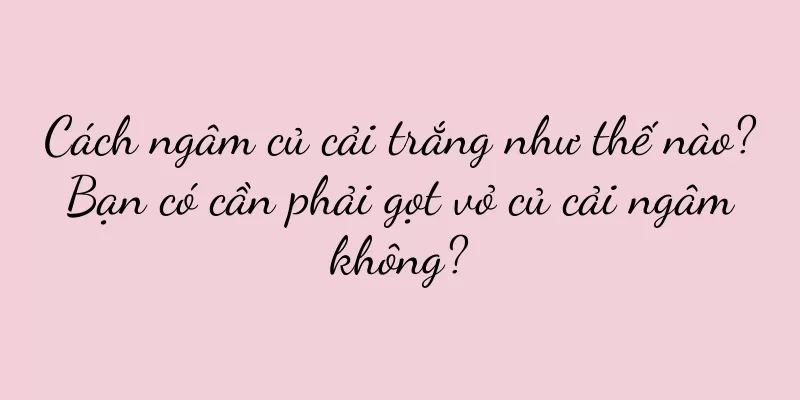 Cách ngâm củ cải trắng như thế nào? Bạn có cần phải gọt vỏ củ cải ngâm không?