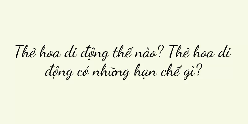 Thẻ hoa di động thế nào? Thẻ hoa di động có những hạn chế gì?