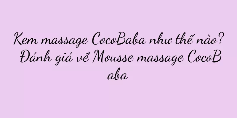 Kem massage CocoBaba như thế nào? Đánh giá về Mousse massage CocoBaba