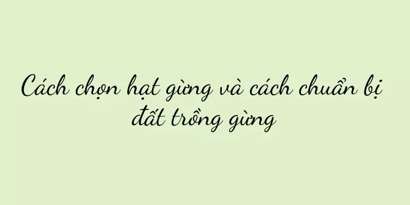 Cách chọn hạt gừng và cách chuẩn bị đất trồng gừng