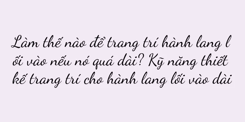 Làm thế nào để trang trí hành lang lối vào nếu nó quá dài? Kỹ năng thiết kế trang trí cho hành lang lối vào dài