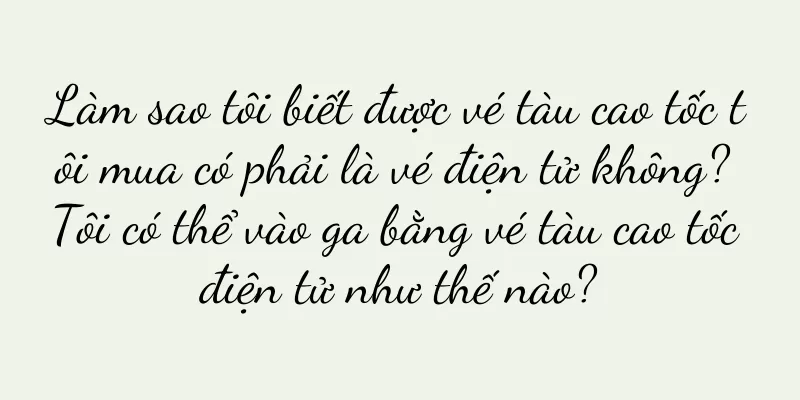 Làm sao tôi biết được vé tàu cao tốc tôi mua có phải là vé điện tử không? Tôi có thể vào ga bằng vé tàu cao tốc điện tử như thế nào?