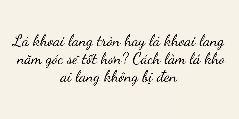 Lá khoai lang tròn hay lá khoai lang năm góc sẽ tốt hơn? Cách làm lá khoai lang không bị đen