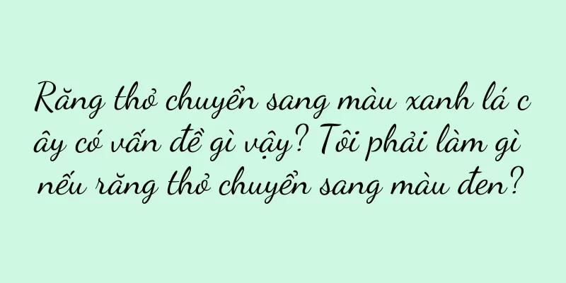 Răng thỏ chuyển sang màu xanh lá cây có vấn đề gì vậy? Tôi phải làm gì nếu răng thỏ chuyển sang màu đen?
