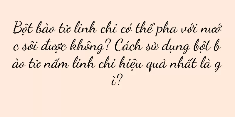 Bột bào tử linh chi có thể pha với nước sôi được không? Cách sử dụng bột bào tử nấm linh chi hiệu quả nhất là gì?