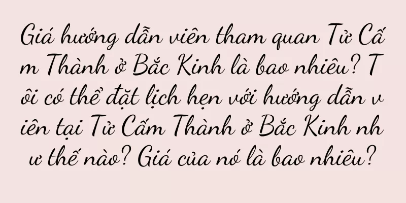 Giá hướng dẫn viên tham quan Tử Cấm Thành ở Bắc Kinh là bao nhiêu? Tôi có thể đặt lịch hẹn với hướng dẫn viên tại Tử Cấm Thành ở Bắc Kinh như thế nào? Giá của nó là bao nhiêu?