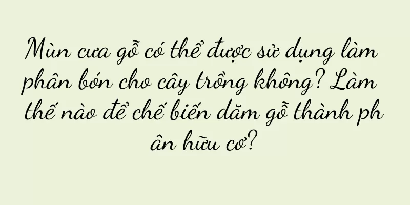 Mùn cưa gỗ có thể được sử dụng làm phân bón cho cây trồng không? Làm thế nào để chế biến dăm gỗ thành phân hữu cơ?