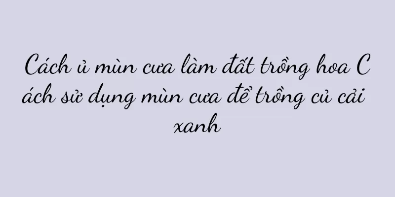Cách ủ mùn cưa làm đất trồng hoa Cách sử dụng mùn cưa để trồng củ cải xanh