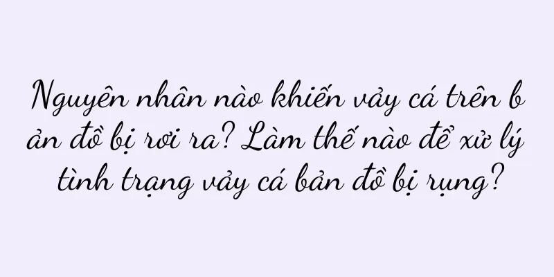 Nguyên nhân nào khiến vảy cá trên bản đồ bị rơi ra? Làm thế nào để xử lý tình trạng vảy cá bản đồ bị rụng?