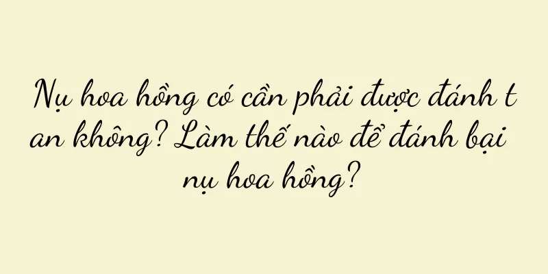 Nụ hoa hồng có cần phải được đánh tan không? Làm thế nào để đánh bại nụ hoa hồng?