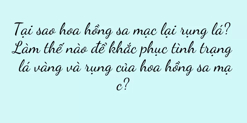Tại sao hoa hồng sa mạc lại rụng lá? Làm thế nào để khắc phục tình trạng lá vàng và rụng của hoa hồng sa mạc?