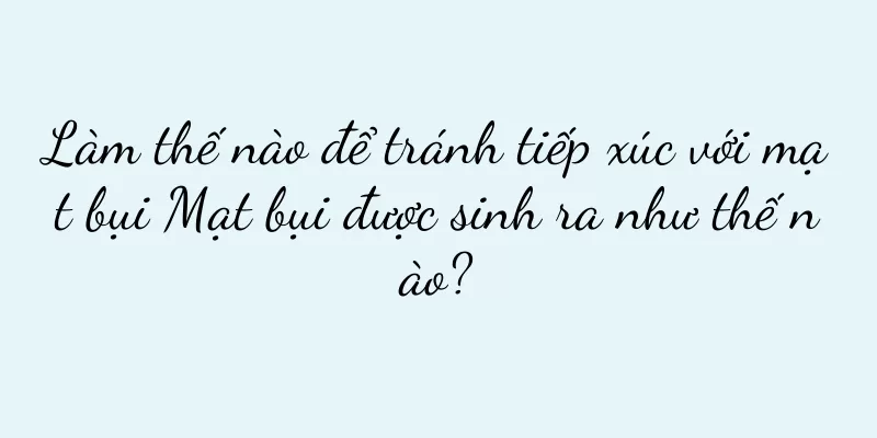 Làm thế nào để tránh tiếp xúc với mạt bụi Mạt bụi được sinh ra như thế nào?