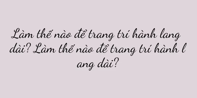 Làm thế nào để trang trí hành lang dài? Làm thế nào để trang trí hành lang dài?