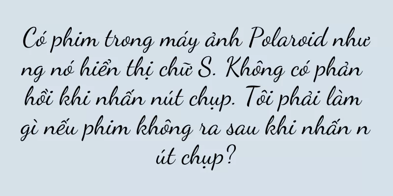 Có phim trong máy ảnh Polaroid nhưng nó hiển thị chữ S. Không có phản hồi khi nhấn nút chụp. Tôi phải làm gì nếu phim không ra sau khi nhấn nút chụp?