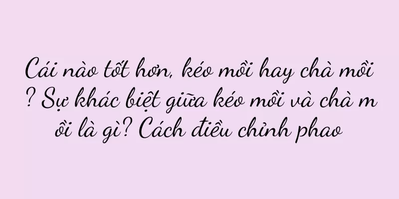 Cái nào tốt hơn, kéo mồi hay chà mồi? Sự khác biệt giữa kéo mồi và chà mồi là gì? Cách điều chỉnh phao