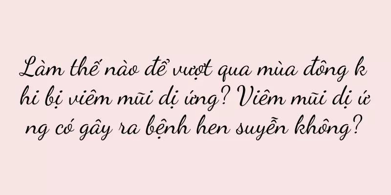 Làm thế nào để vượt qua mùa đông khi bị viêm mũi dị ứng? Viêm mũi dị ứng có gây ra bệnh hen suyễn không?