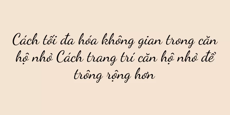 Cách tối đa hóa không gian trong căn hộ nhỏ Cách trang trí căn hộ nhỏ để trông rộng hơn