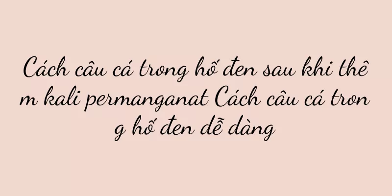 Cách câu cá trong hố đen sau khi thêm kali permanganat Cách câu cá trong hố đen dễ dàng