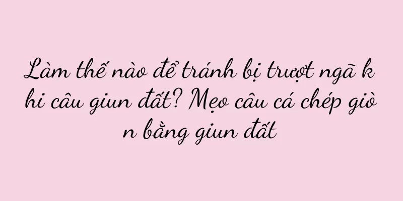 Làm thế nào để tránh bị trượt ngã khi câu giun đất? Mẹo câu cá chép giòn bằng giun đất