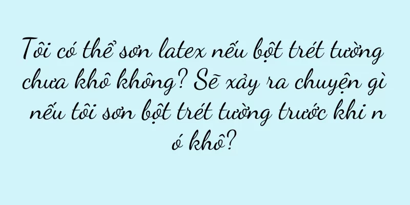Tôi có thể sơn latex nếu bột trét tường chưa khô không? Sẽ xảy ra chuyện gì nếu tôi sơn bột trét tường trước khi nó khô?