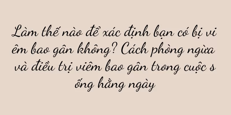 Làm thế nào để xác định bạn có bị viêm bao gân không? Cách phòng ngừa và điều trị viêm bao gân trong cuộc sống hằng ngày
