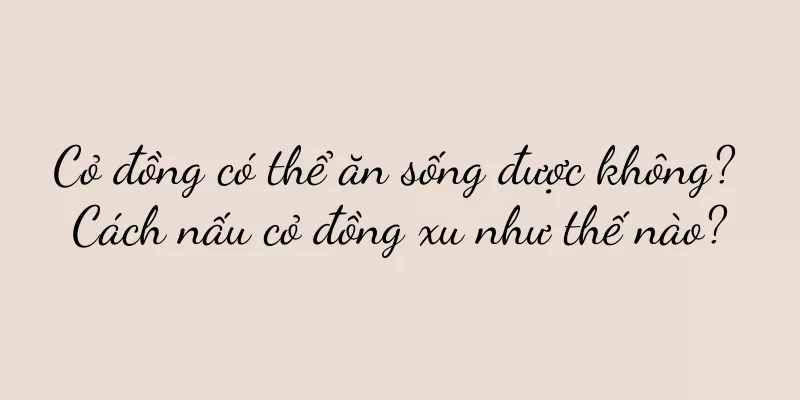 Cỏ đồng có thể ăn sống được không? Cách nấu cỏ đồng xu như thế nào?
