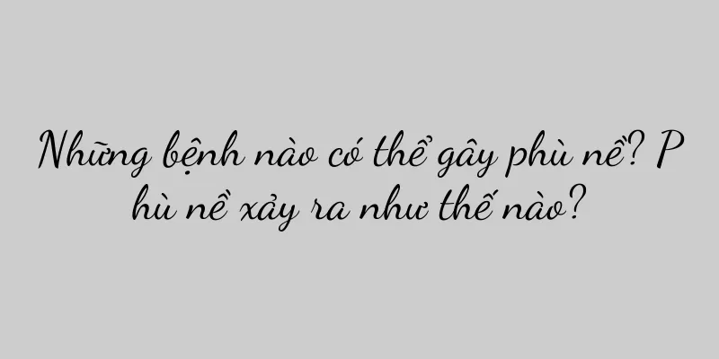 Những bệnh nào có thể gây phù nề? Phù nề xảy ra như thế nào?