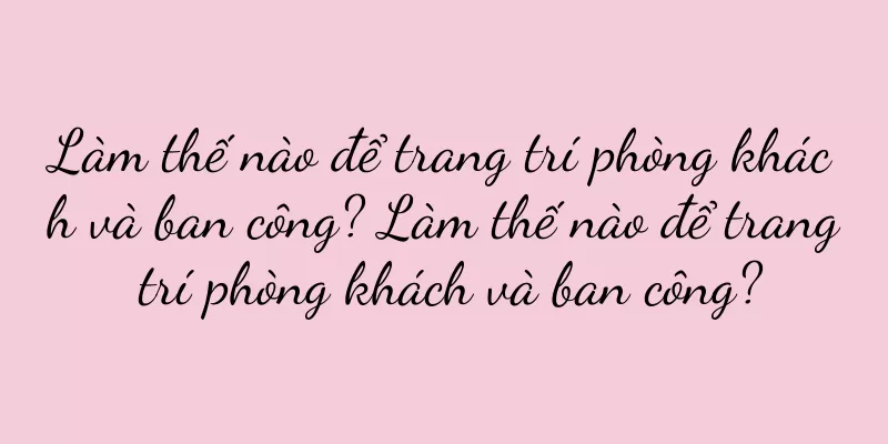 Làm thế nào để trang trí phòng khách và ban công? Làm thế nào để trang trí phòng khách và ban công?
