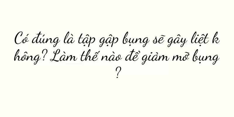 Có đúng là tập gập bụng sẽ gây liệt không? Làm thế nào để giảm mỡ bụng?