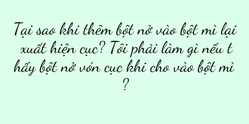Tại sao khi thêm bột nở vào bột mì lại xuất hiện cục? Tôi phải làm gì nếu thấy bột nở vón cục khi cho vào bột mì?