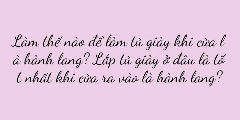 Làm thế nào để làm tủ giày khi cửa là hành lang? Lắp tủ giày ở đâu là tốt nhất khi cửa ra vào là hành lang?