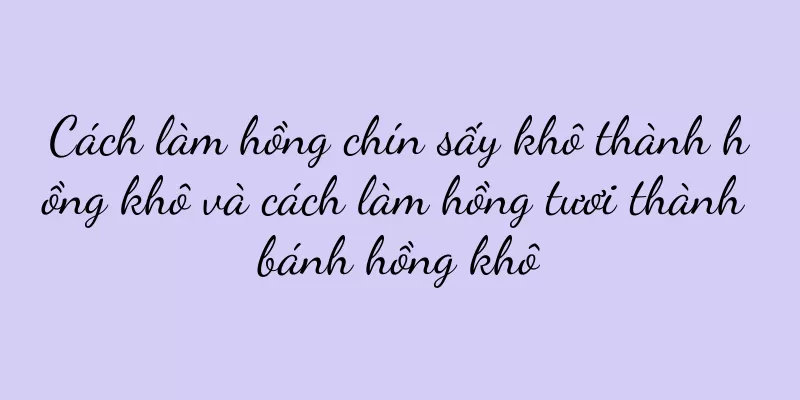 Cách làm hồng chín sấy khô thành hồng khô và cách làm hồng tươi thành bánh hồng khô