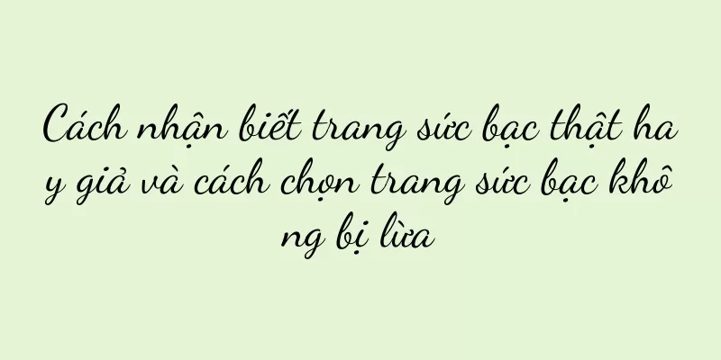 Cách nhận biết trang sức bạc thật hay giả và cách chọn trang sức bạc không bị lừa